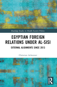 Egyptian Foreign Relations Under al-Sisi (External Alignments Since 2013) by Christian Achrainer, 9781032213439
