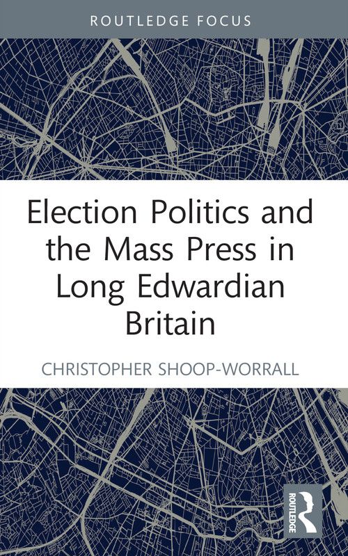 Election Politics and the Mass Press in Long Edwardian Britain - 9781032183800 by Christopher Shoop-Worrall, 9781032183800