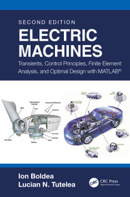 Electric Machines (Transients, Control Principles, Finite Element Analysis, and Optimal Design with MATLAB®) by Ion Boldea, Lucian N. Tutelea, 9781032105727