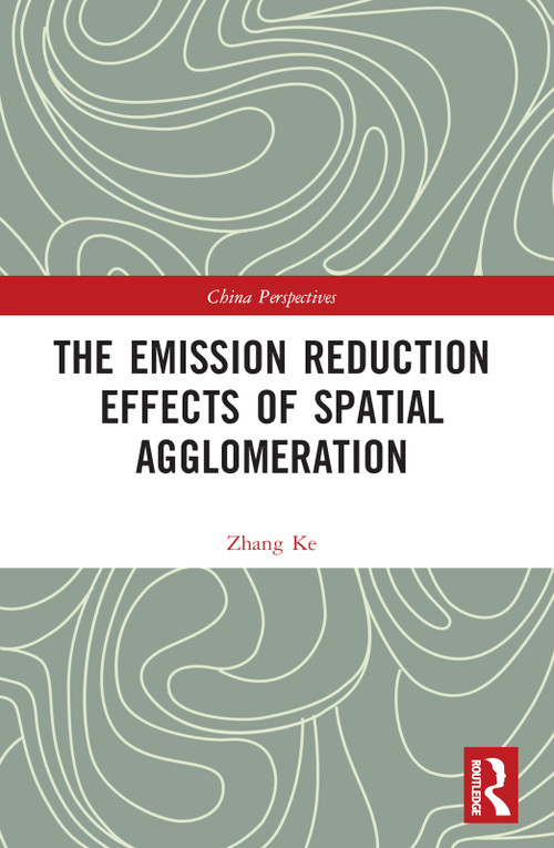 The Emission Reduction Effects of Spatial Agglomeration by Zhang Ke, 9781032344096