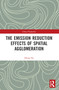 The Emission Reduction Effects of Spatial Agglomeration by Zhang Ke, 9781032344096