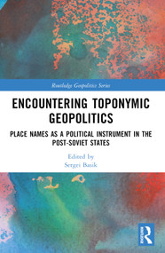 Encountering Toponymic Geopolitics (Place Names as a Political Instrument in the Post-Soviet States) by Sergei Basik, 9781032274928