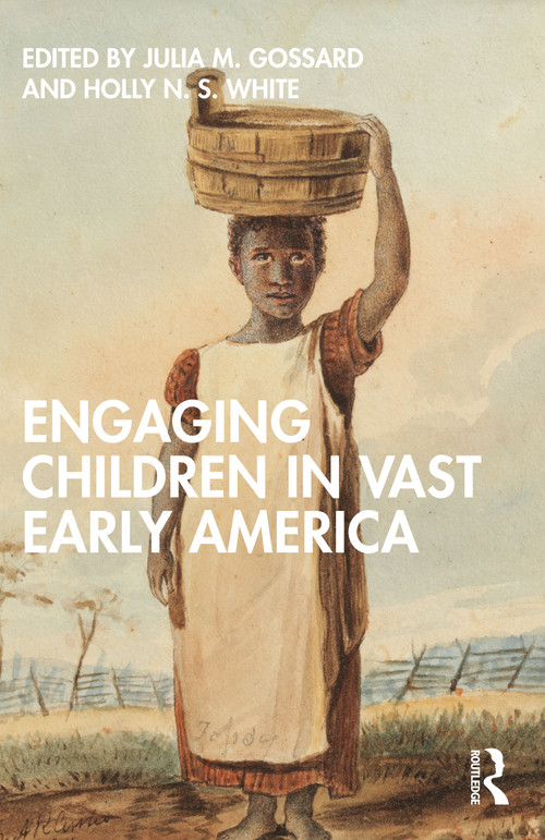 Engaging Children in Vast Early America by Julia M. Gossard, Holly N.S. White, 9781032268224