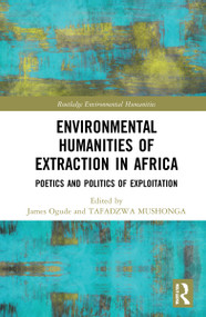 Environmental Humanities of Extraction in Africa (Poetics and Politics of Exploitation) - 9781032263618 by James Ogude, Tafadzwa Mushonga, 9781032263618
