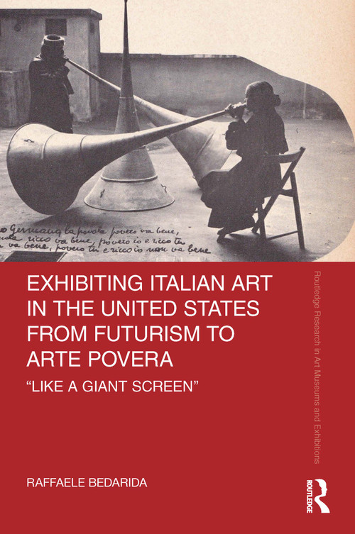 Exhibiting Italian Art in the United States from Futurism to Arte Povera ('Like a Giant Screen') by Raffaele Bedarida, 9781032106069