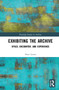 Exhibiting the Archive (Space, Encounter, and Experience) by Peter Lester, 9780367747251