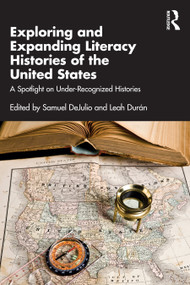 Exploring and Expanding Literacy Histories of the United States (A Spotlight on Under-Recognized Histories) by Samuel DeJulio, Leah Durán, 9781032458540