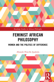 Feminist African Philosophy (Women and the Politics of Difference) by Abosede Priscilla Ipadeola, 9781032131313