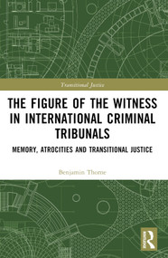 The Figure of the Witness in International Criminal Tribunals (Memory, Atrocities and Transitional Justice) by Benjamin Thorne, 9781032059884