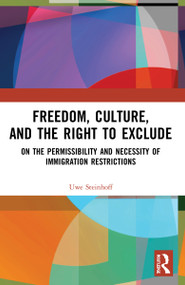 Freedom, Culture, and the Right to Exclude (On the Permissibility and Necessity of Immigration Restrictions) by Uwe Steinhoff, 9781032243757