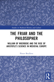 The Friar and the Philosopher (William of Moerbeke and the Rise of Aristotle's Science in Medieval Europe) by Pieter Beullens, 9781032305226