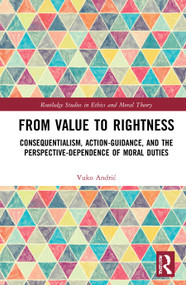 From Value to Rightness (Consequentialism, Action-Guidance, and the Perspective-Dependence of Moral Duties) by Vuko Andrić, 9780367703844