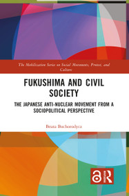 Fukushima and Civil Society (The Japanese Anti-Nuclear Movement from a Socio-Political Perspective) by Beata Bochorodycz, 9781032017037