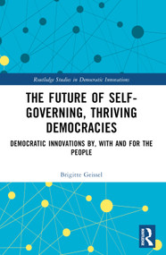 The Future of Self-Governing, Thriving Democracies (Democratic Innovations By, With and For the People) by Brigitte Geissel, 9781032285061