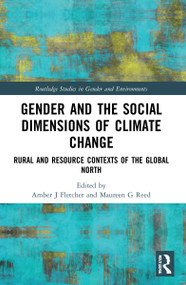 Gender and the Social Dimensions of Climate Change (Rural and Resource Contexts of the Global North) by Amber J. Fletcher, Maureen G. Reed, 9781032316857