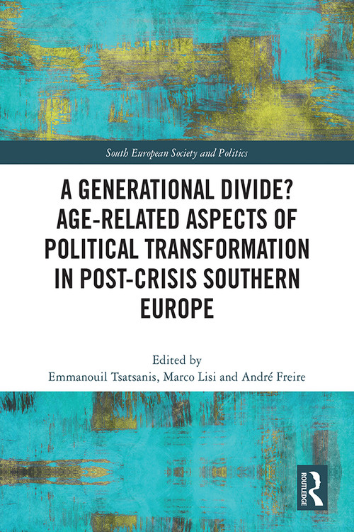 A Generational Divide? Age-related Aspects of Political Transformation in Post-crisis Southern Europe by Emmanouil Tsatsanis, Marco Lisi, André Freire, 9781032346397