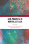 Geo-Politics in Northeast Asia by Akihiro Iwashita, Yong-Chool Ha, Edward Boyle, 9781032263816