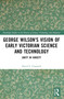 George Wilson's Vision of Early Victorian Science and Technology (Unity in Variety) by David F. Channell, 9781032079530