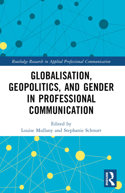 Globalisation, Geopolitics, and Gender in Professional Communication by Louise Mullany, Stephanie Schnurr, 9781032347790