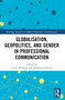 Globalisation, Geopolitics, and Gender in Professional Communication by Louise Mullany, Stephanie Schnurr, 9781032347790