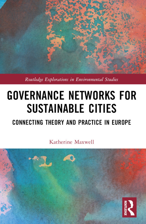 Governance Networks for Sustainable Cities (Connecting Theory and Practice in Europe) by Katherine Maxwell, 9781032310084