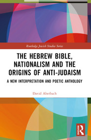 The Hebrew Bible, Nationalism and the Origins of Anti-Judaism (A New Interpretation and Poetic Anthology) - 9781032215990 by David Aberbach, 9781032215990
