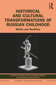Historical and Cultural Transformations of Russian Childhood (Myths and Realities) by Marina Balina, Larissa Rudova, Anastasia Kostetskaya, 9781032227993