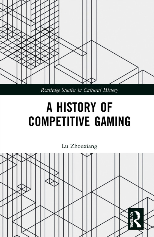 A History of Competitive Gaming by Lu Zhouxiang, 9780367559625