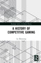 A History of Competitive Gaming by Lu Zhouxiang, 9780367559625