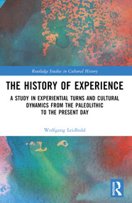 The History of Experience (A Study in Experiential Turns and Cultural Dynamics from the Paleolithic to the Present Day) by Wolfgang Leidhold, 9781032291901