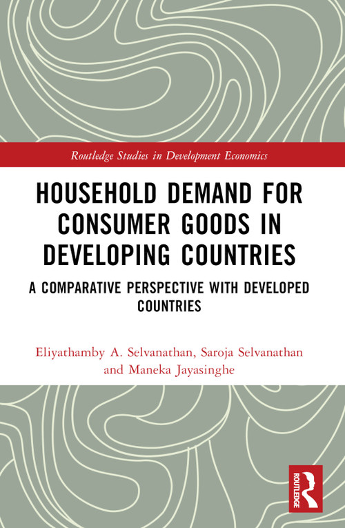 Household Demand for Consumer Goods in Developing Countries (A Comparative Perspective with Developed Countries) by Eliyathamby A. Selvanathan, Saroja Selvanathan, Maneka Jayasinghe, 9781032368788