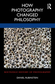How Photography Changed Philosophy by Daniel Rubinstein, 9780367694241