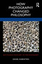 How Photography Changed Philosophy by Daniel Rubinstein, 9780367694241
