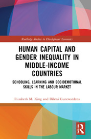 Human Capital and Gender Inequality in Middle-Income Countries (Schooling, Learning and Socioemotional Skills in the Labour Market) by Elizabeth M. King, Dileni Gunewardena, 9780367774950