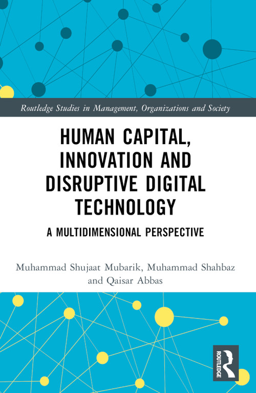 Human Capital, Innovation and Disruptive Digital Technology (A Multidimensional Perspective) by Muhammad Shujaat Mubarik, Muhammad Shahbaz, Qaisar Abbas, 9781032050805