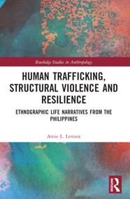 Human Trafficking, Structural Violence, and Resilience (Ethnographic Life Narratives from the Philippines) by Amie L. Lennox, 9781032198286