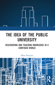 The Idea of the Public University (Discovering and Teaching Knowledge in a Confused World) by Allan Patience, 9781032160375