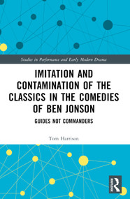 Imitation and Contamination of the Classics in the Comedies of Ben Jonson (Guides Not Commanders) by Tom Harrison, 9780367498375