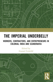 The Imperial Underbelly (Workers, Contractors, and Entrepreneurs in Colonial India and Scandinavia) by Gunnel Cederlöf, 9781032328928