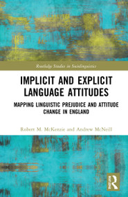Implicit and Explicit Language Attitudes (Mapping Linguistic Prejudice and Attitude Change in England) by Robert M. McKenzie, Andrew McNeill, 9780367703554