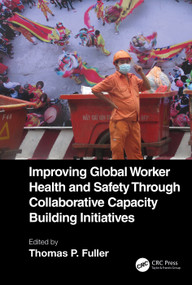 Improving Global Worker Health and Safety Through Collaborative Capacity Building Initiatives by Thomas P. Fuller, 9781032034980