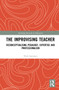 The Improvising Teacher (Reconceptualising Pedagogy, Expertise and Professionalism) by Nick Sorensen, 9781032121260
