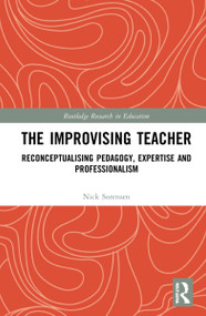 The Improvising Teacher (Reconceptualising Pedagogy, Expertise and Professionalism) by Nick Sorensen, 9781032121260