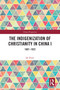 The Indigenization of Christianity in China I (1807-1922) by Qi Duan, 9781032370316