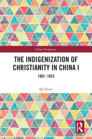 The Indigenization of Christianity in China I (1807-1922) by Qi Duan, 9781032370316