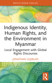 Indigenous Identity, Human Rights, and the Environment in Myanmar (Local Engagement with Global Rights Discourses) - 9780367679941 by Jonathan Liljeblad, 9780367679941