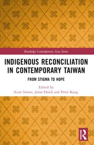 Indigenous Reconciliation in Contemporary Taiwan (From Stigma to Hope) by Scott E. Simon, Jolan Hsieh, Peter Kang, 9781032023793
