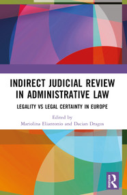 Indirect Judicial Review in Administrative Law (Legality vs Legal Certainty in Europe) by Mariolina Eliantonio, Dacian Dragos, 9780367758622