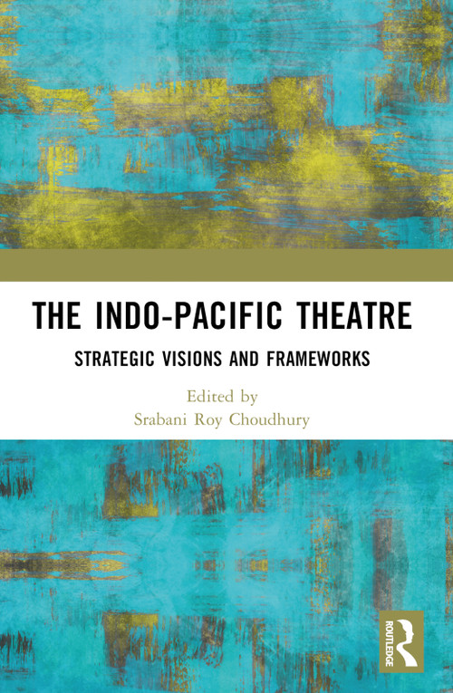 The Indo-Pacific Theatre (Strategic Visions and Frameworks) - 9781032378688 by Srabani Roy Choudhury, 9781032378688