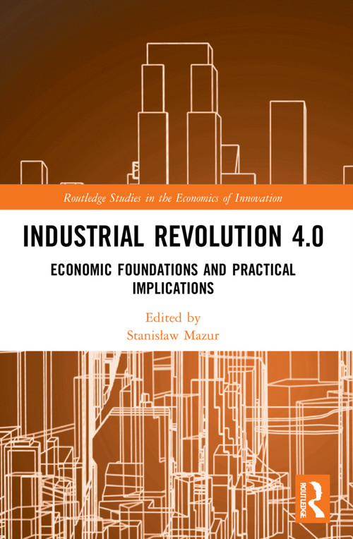Industrial Revolution 4.0 (Economic Foundations and Practical Implications) by Stanisław Mazur, 9781032205656